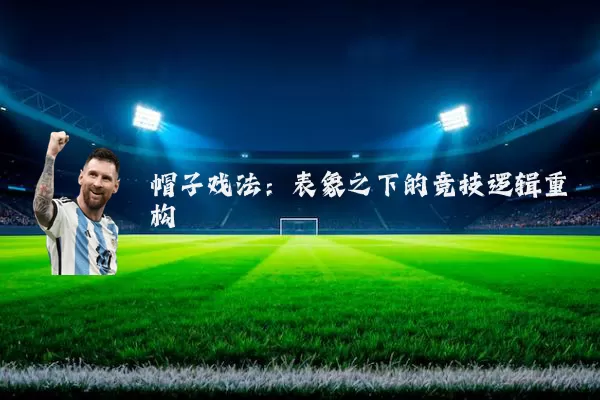 帽子戏法：表象之下的竞技逻辑重构