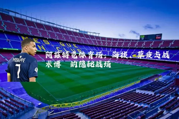 阿兹特克体育场:海拔、草皮与战术博弈的隐秘战场