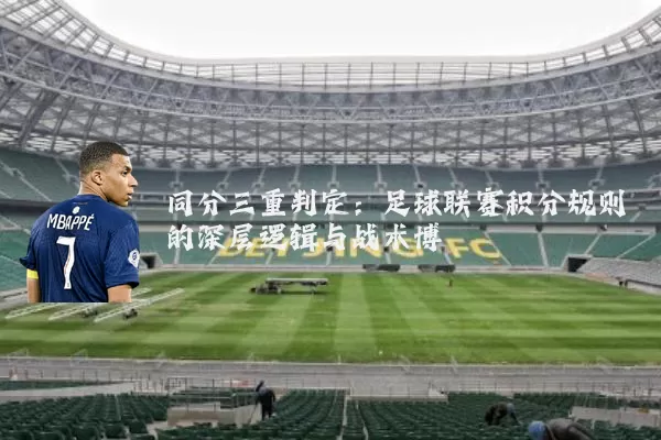 同分三重判定：足球联赛积分规则的深层逻辑与战术博弈