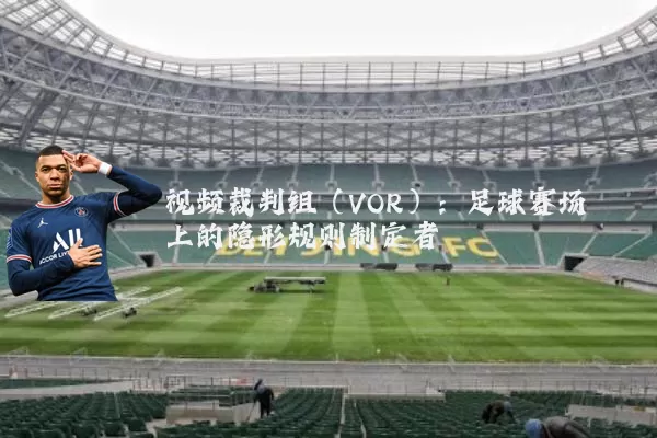 视频裁判组(VOR):足球赛场上的隐形规则制定者